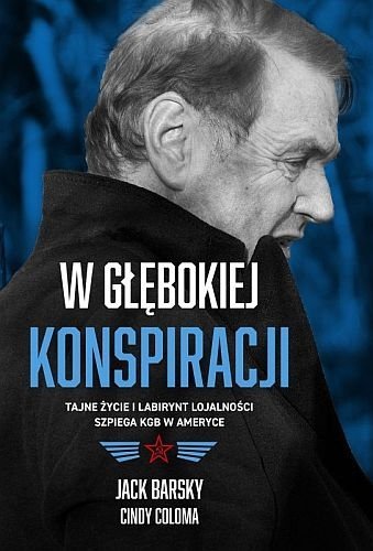 W głębokiej konspiracji. Tajne życie i labirynt lojalności szpiega KGB w Ameryce, Jack Barsky, Cindy Coloma