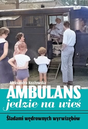 Ambulans jedzie na wieś. Śladami wędrownych wyrwizębów, Aleksandra Kozłowska