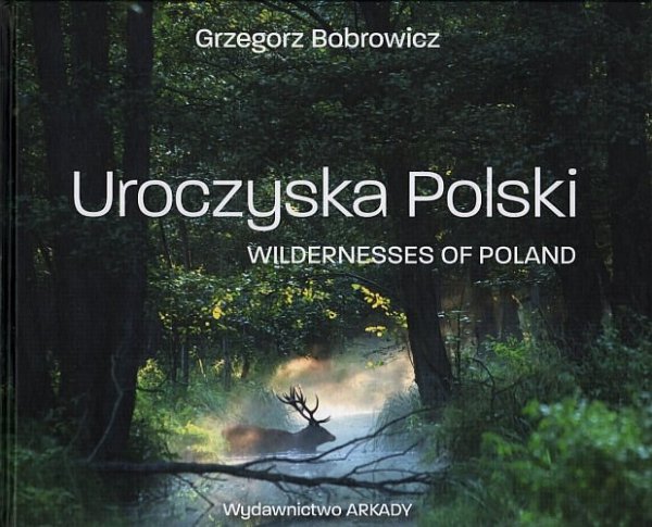 Uroczyska Polski. Wildernesses of Poland, Grzegorz Bobrowicz, Arkady