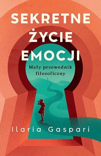 Sekretne życie emocji. Mały przewodnik filozoficzny, Ilaria Gaspari