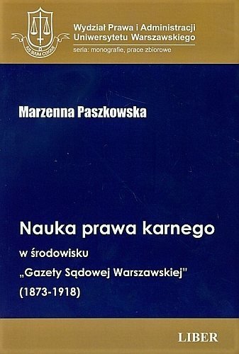 Nauka prawa karnego w środowisku Gazety Sądowej Warszawskiej (1873-1918)