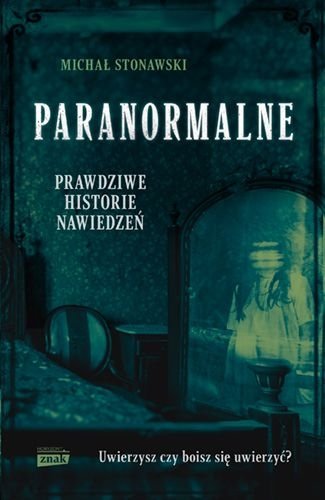 Paranormalne. Prawdziwe historie nawiedzeń, Michał Stonawski
