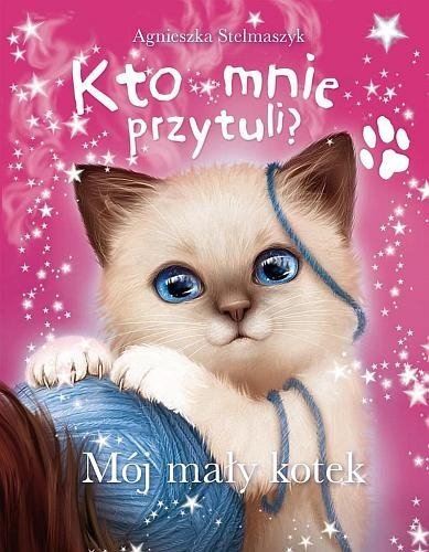 Kto mnie przytuli? Mój mały kotek, Agnieszka Stelmaszyk