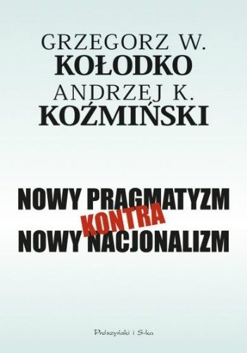 Nowy pragmatyzm kontra nowy nacjonalizm, Andrzej K. Koźmiński, Grzegorz W. Kołodko