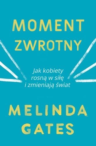 Moment zwrotny. Jak kobiety rosną w siłę i zmieniają świat, Melinda Gates
