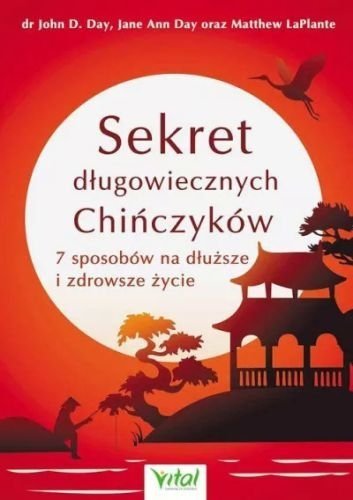 Sekret długowiecznych Chińczyków. 7 sposobów na dłuższe i zdrowsze życie, Jane Ann Day, John D. Day, Matthew LaPlante, Vital