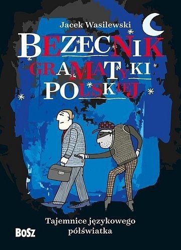 Bezecnik gramatyki polskiej. Tajemnice językowego półświatka, Jacek Wasilewski, Bosz
