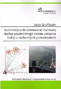 Biblioteka Naukowa nr 62 Jerzy Graffstein - Automatycznie sterowane manewry statku powietrznego celem unikania kolizji z ruchomymi przeszkodami 