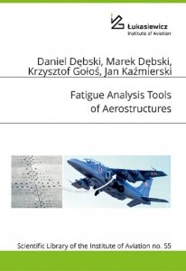e-book: Biblioteka Naukowa nr 55 D. Dębski, M. Dębski, K. Gołoś, J. Kaźmierski - Fatigue analysis tools of aerostructures
