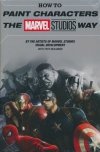 HOW TO PAINT CHARACTERS THE MARVEL STUDIOS WAY HC [9781302913144]