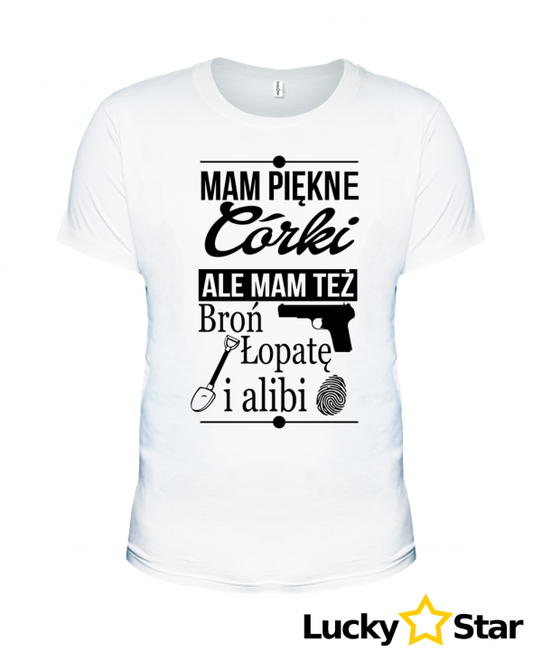 Koszulka Męska Mam piękne córki, mam też broń, łopatę i alibi!