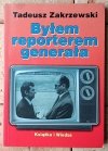 Tadeusz Zakrzewski • Byłem reporterem generała - okładka