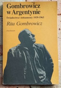 Rita Gombrowicz - Gombrowicz w Argentynie. Świadectwa i dokumenty 1939-1963