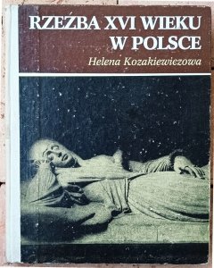 Helena Kozakiewiczówna • Rzeźba XVI wieku w Polsce