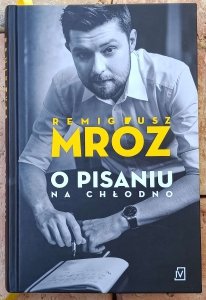 Remigiusz Mróz • O pisaniu na chłodno