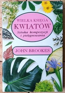 John Brookes • Wielka księga kwiatów. Sztuka kompozycji i pielęgnowania