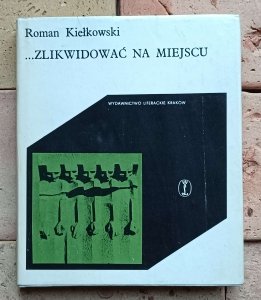 Roman Kiełkowski - Zlikwidować na miejscu | Z dziejów okupacji hitlerowskiej w Krakowie