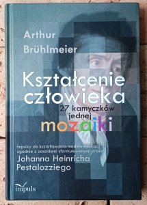 Arthur Bruhlmeier • Kształcenie człowieka. 27 kamyczków jednej mozaiki