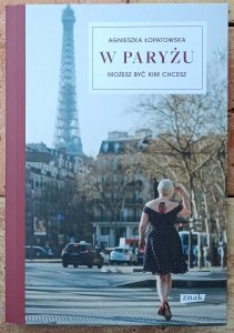 Agnieszka Łopatowska • W Paryżu możesz być kim chcesz 