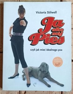 Victoria Stilwell - Ja albo mój pies | Czyli jak mieć idealnego psa