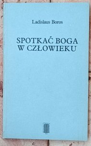 Ladislaus Boros • Spotkać Boga w człowieku