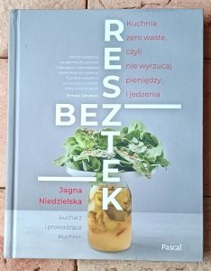 Jagna Niedzielska • Bez resztek. Kuchnia zero waste, czyli nie wyrzucaj pieniędzy i jedzenia