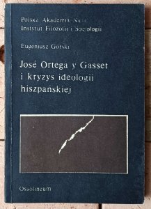 Eugeniusz Górski • Jose Ortega y Gasset i kryzys ideologii hiszpańskiej