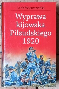 Lech Wyszczelski • Wyprawa kijowska Piłsudskiego 1920