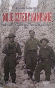 Władysław Filip Łuczyński • Moje cztery kampanie. Wspomnienia z kampanii wrześniowej, francuskiej, libijskiej i włoskiej