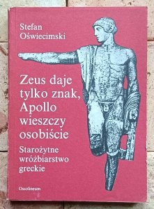 Stefan Oświęcimski - Zeus daje tylko znak, Apollo wieszczy osobiście. Starożytne wróżbiarstwo greckie