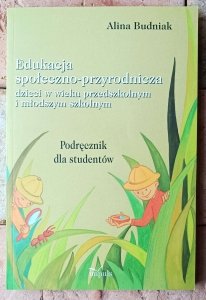 Alina Budniak • Edukacja społeczno-przyrodnicza dzieci w wieku przedszkolnym i młodszym szkolnym