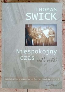 Thomas Swick - Niespokojny czas czyli drugi dom w Polsce. Amerykanin w Warszawie lat osiemdziesiątych