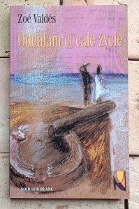 Zoe Valdes - Oddałam ci całe życie |  rewolucja kubańska