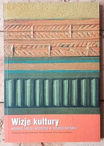 Anna Wieczorkiewicz • Wizje kultury własnej, obcej i wspólnej w sytuacji kontaktu