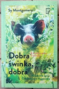 Sy Montgomery • Dobra świnka, dobra. Niezwykłe życie Christophera Hogwooda 