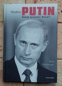 Boris Reitschuster - Władimir Putin. Dokąd prowadzi Rosję? 