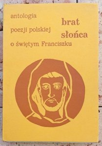 Wacław Michalczyk • Brat Słońca. Antologia poezji polskiej o świętym Franciszku z Asyżu
