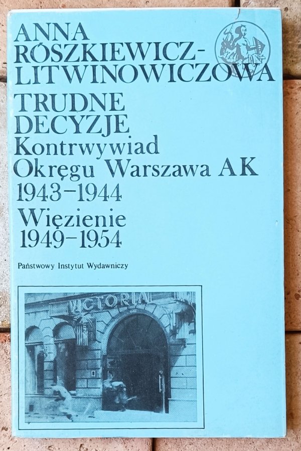 Anna Rószkiewicz-Litwinowiczowa Trudne decyzje: Kontrwywiad Okręgu Warszawa AK 1943-1944: Więzienie 1949-1954 - okładka