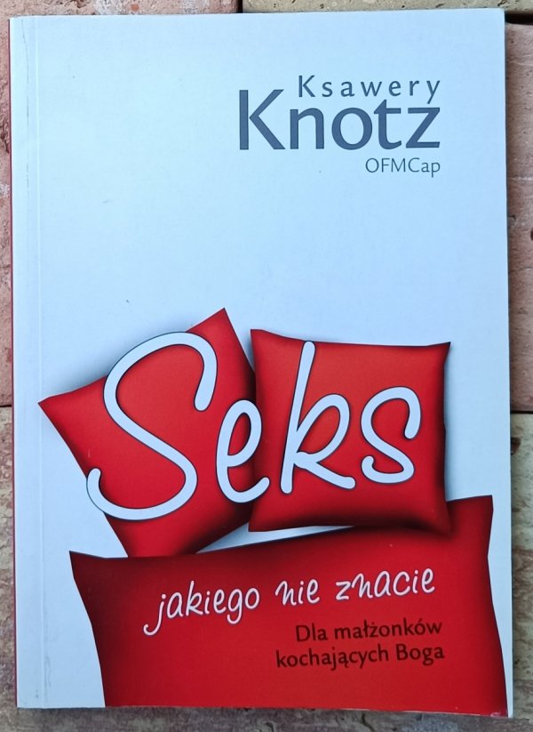 Ksawery Knotz  Seks jakiego nie znacie. Dla małżonków kochających Boga