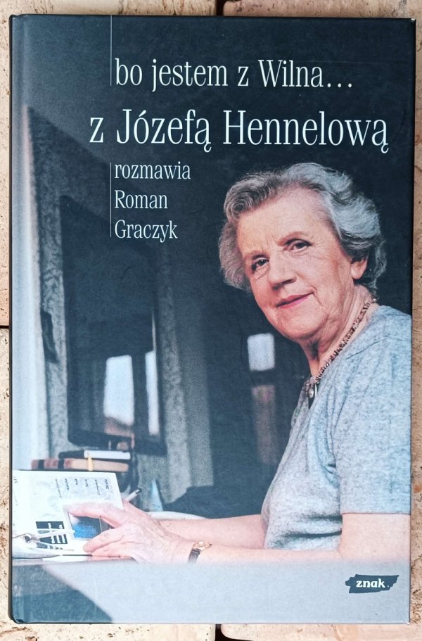 Roman Graczyk, Józefa Hennelowa • Bo jestem z Wilna... z Józefą Hennelową rozmawia Roman Graczyk