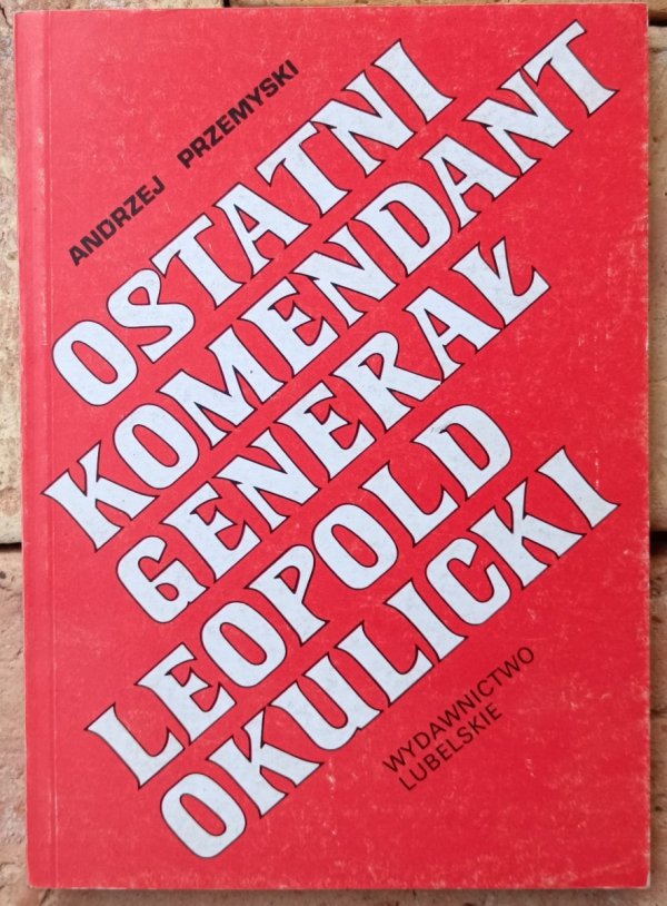 Okładka książki Ostatni komendant generał Leopold Okulicki autorstwa Andrzej Przemyski