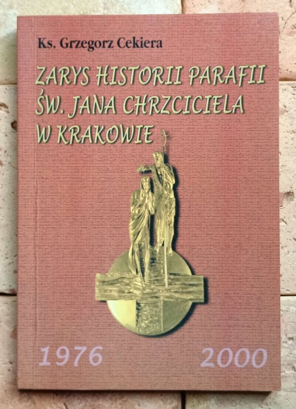 Grzegorz Cekiera • Zarys historii Parafii Św. Jana Chrzciciela w Krakowie | 1976--2000 | okładka