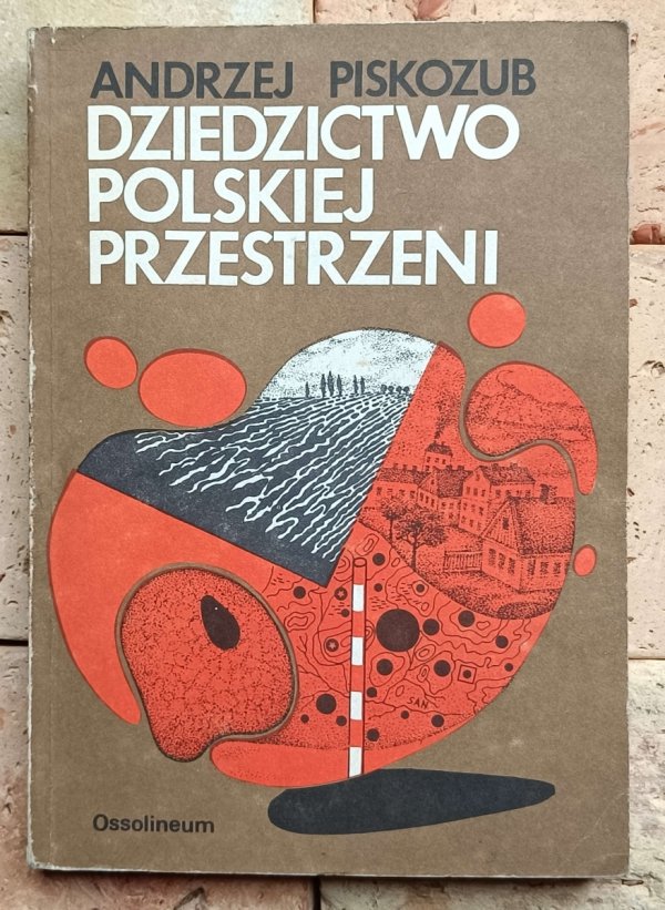 Andrzej Piskozub - Dziedzictwo polskiej przestrzeni. Geograficzno-historyczne podstawy struktur przestrzennych ziem polskich - okładka