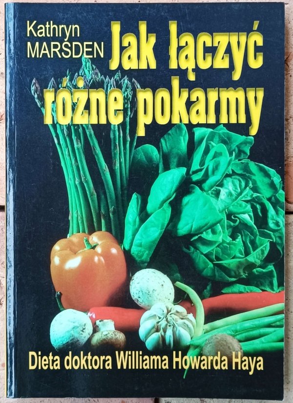 Kathryn Marsden • Jak łączyć różne pokarmy. Dieta doktora Wiliama Howarda Haya