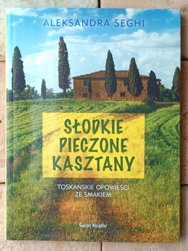 Aleksandra Seghi Słodkie pieczone kasztany. Toskańskie opowieści ze smakiem - okładka