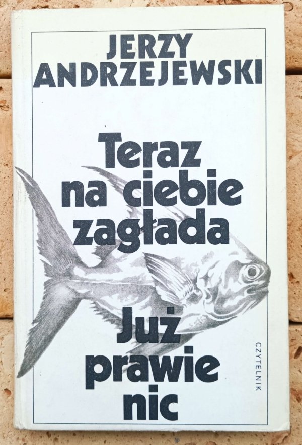 Jerzy Andrzejewski • Teraz na ciebie czeka zagłada. Już prawie nic - okładka