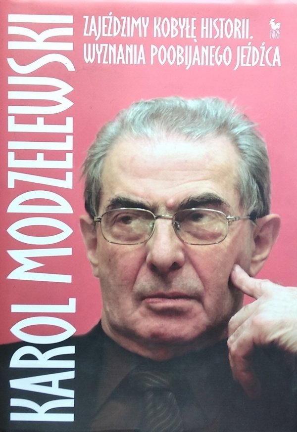 Karol Modzelewski • Zajeździmy kobyłę historii. Wyznania poobijanego jeźdźca