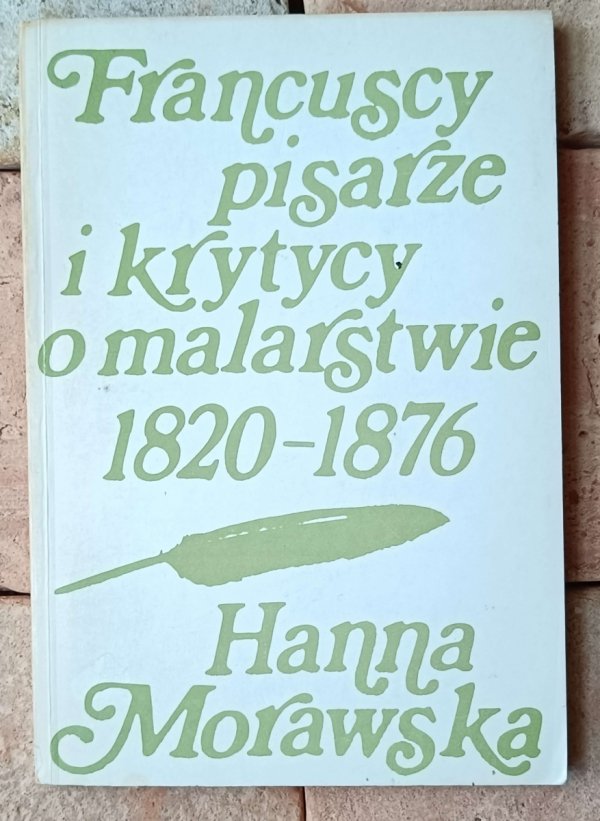 Hanna Morawska • Francuscy pisarze i krytycy o malarstwie 1820 - 1876 | komplet  - okładka