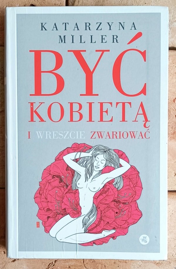 Katarzyna Miller  Być kobietą i wreszcie zwariować - okładka
