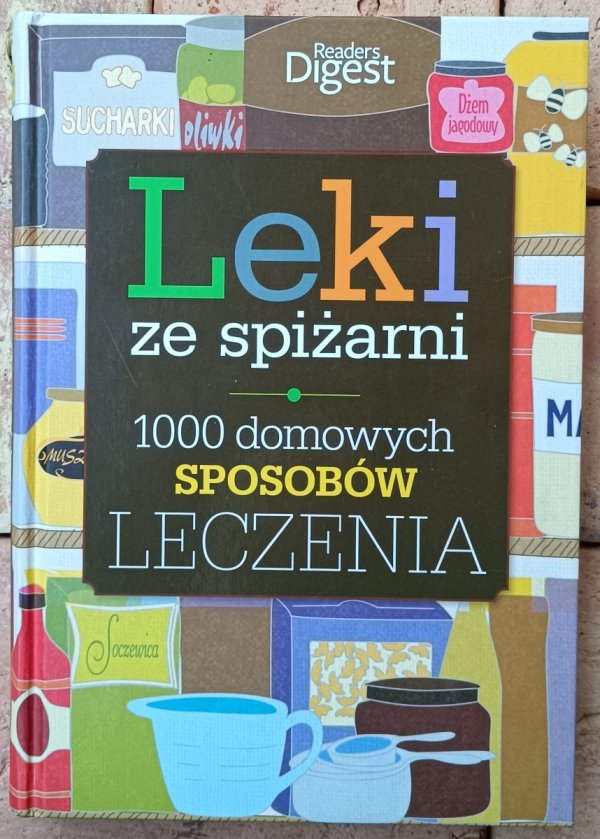 Leki ze spiżarni. 1000 domowych sposobów leczenia • Reader's Digest